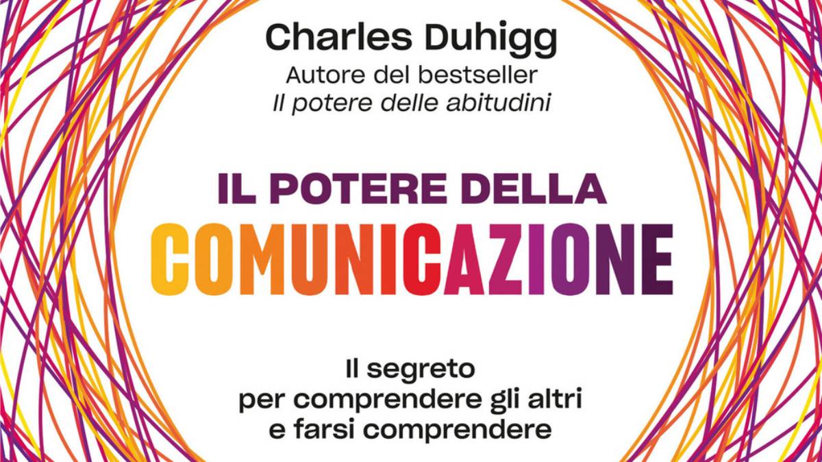 “Il potere della comunicazione”, la nuova pubblicazione di Charles Duhigg